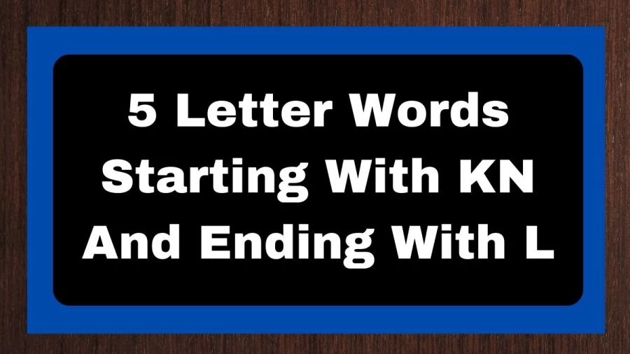 5 Letter Words Starting With KN And Ending With L, List of 5 Letter Words Starting With KN And Ending With L