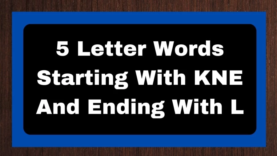 5 Letter Words Starting With KNE And Ending With L, List of 5 Letter Words Starting With KNE And Ending With L