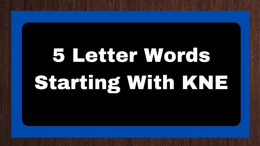 5 Letter Words Starting With KNE includes 6 Words