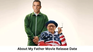 About My Father Movie Release Date and Time 2023, Countdown, Cast, Trailer, and More!