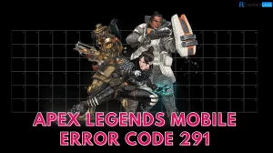 Apex Legends Mobile Error Code 291, How to Fix The Issue?