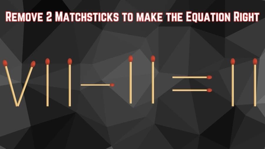 Brain Teaser Matchstick Puzzle: Remove 2 Matchsticks to make the Equation Right