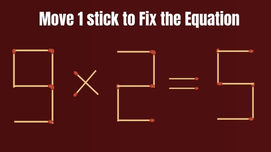 Brain Teaser Math Test: 9x2=5 Move 1 matchstick to fix the equation by 30 secs| Matchstick Puzzle