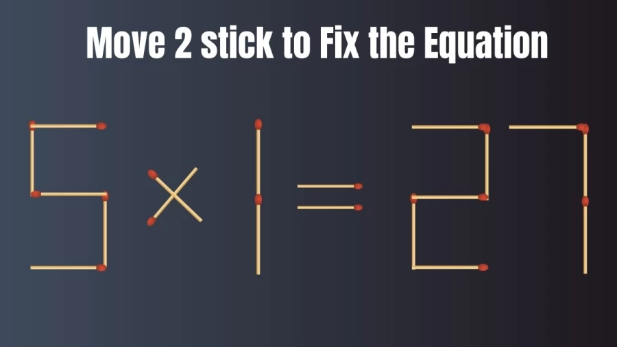 Brain Test: 5x1=27 Move 2 Matchsticks To Fix The Equation | Matchstick Puzzle