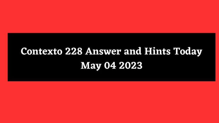 Contexto 228 Answer and Hints Today May 04 2023