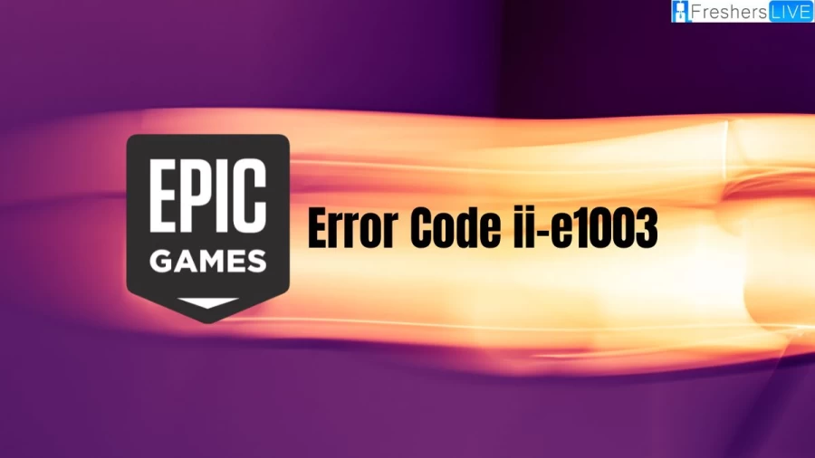 Epic Games Error Code II-e1003, How to Fix Epic Games Error Code ii-e1003?