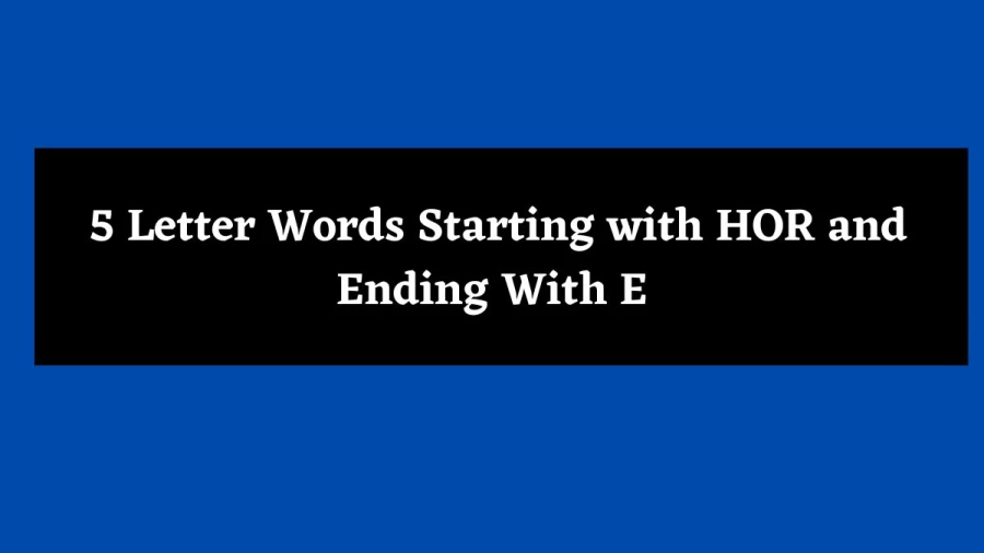 5 Letter Words Starting with HOR and Ending With E - Wordle Hint