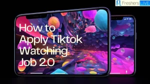 How to Apply Tiktok Watching Job 2.0? Easy Steps to Apply