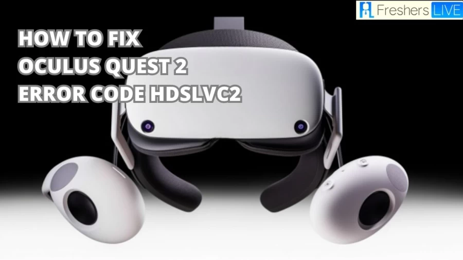 How to Fix Oculus Quest 2 Error Code hdslvc2? Causes and Fixes