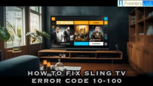 How to Fix Sling TV Error Code 10-100? Check the Causes Here