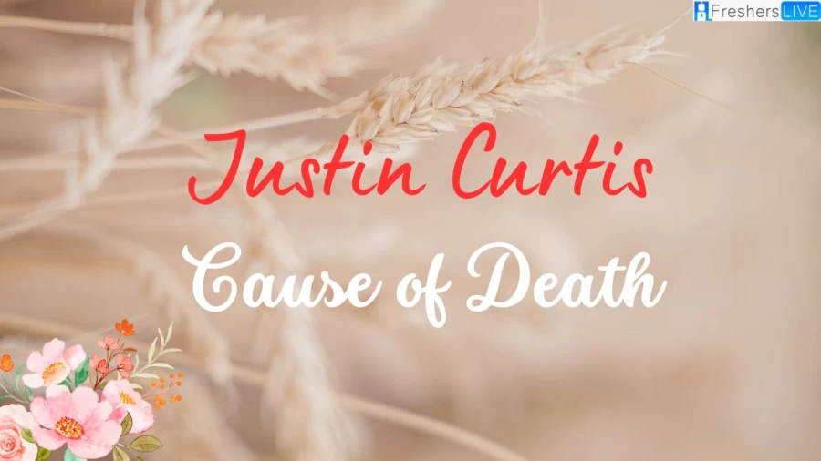 Justin Curtis Cause of Death, How Did He Die? Check Here!