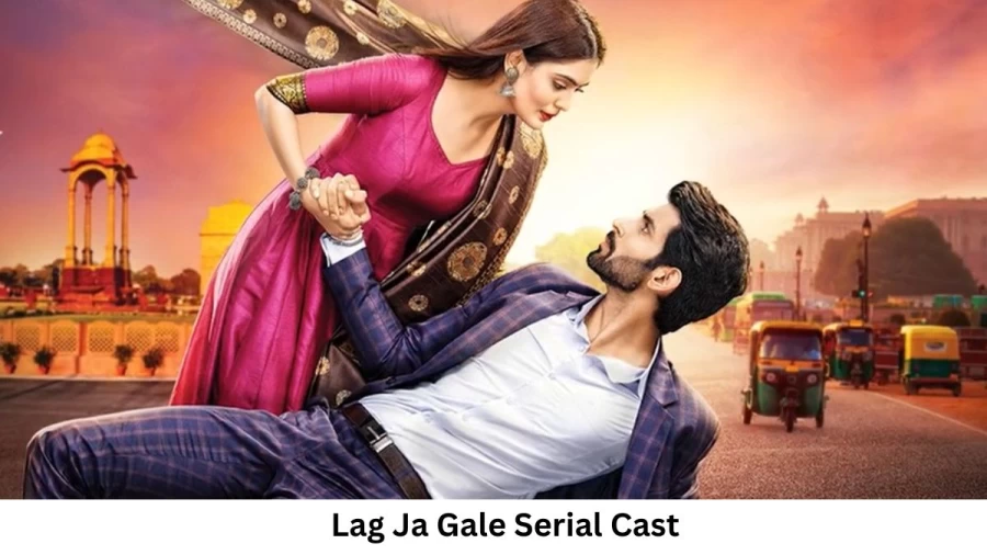 Lag Ja Gale Serial Cast, Check the Complete Cast of Lag Ja Gale Here