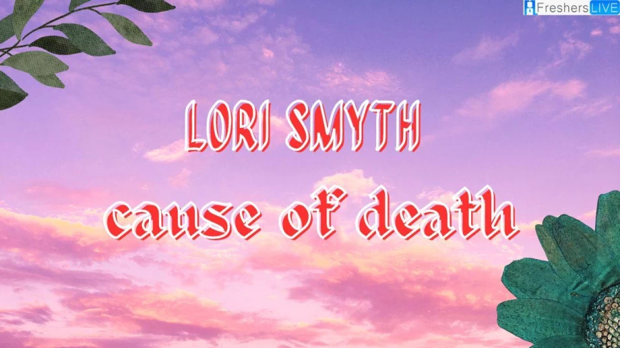 Lori Smyth Cause of Death, How Did Lori Smyth Die?