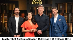 Masterchef Australia Season 15 Episode 11 Release Date and Time, Countdown, When is it Coming Out?