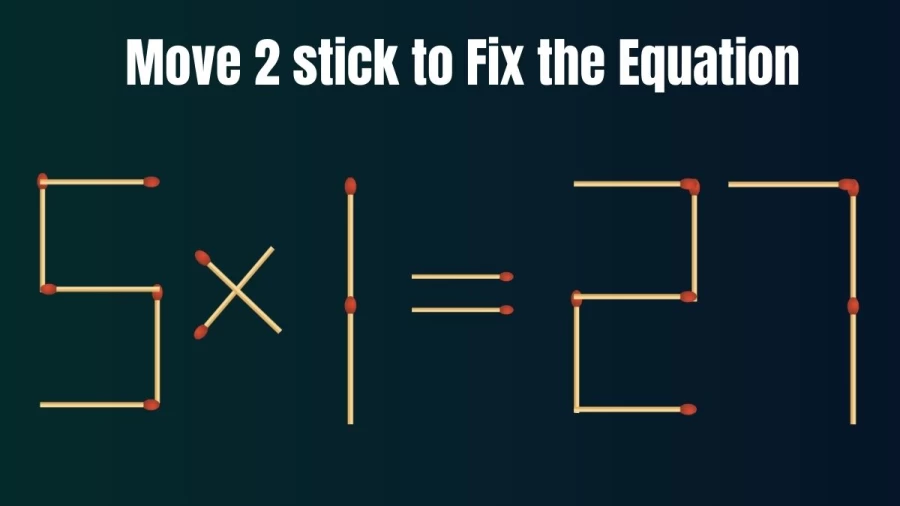 Matchstick Brain Teaser: 5x1=27 Fix The Equation By Moving 2 Sticks | Matchstick Puzzle