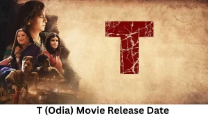 T (Odia) Movie Release Date and Time 2023, Countdown, Cast, Trailer, and More!