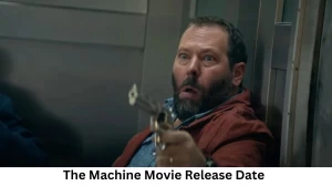 The Machine Movie Release Date and Time 2023, Countdown, Cast, Trailer, and More!