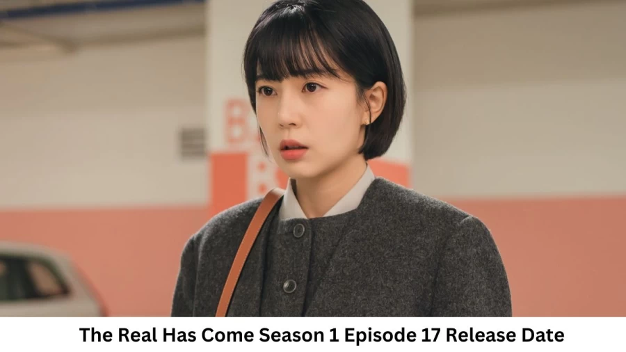 The Real Has Come Season 1 Episode 17 Release Date and Time, Countdown, When is it Coming Out?