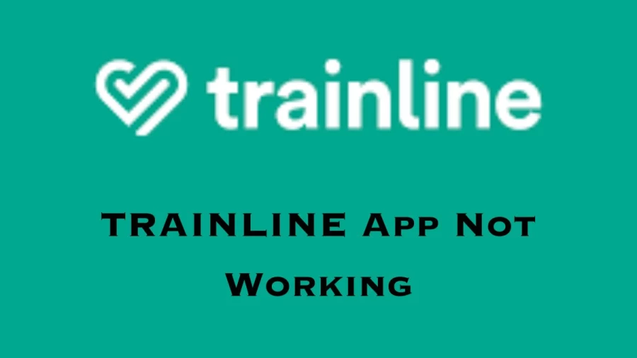 Trainline App Not Working How to Fix Trainline App Not Working Issue?