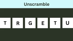 Unscramble TRGETU Jumble Word Today