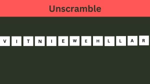 Unscramble VITNIEWEHLLAR Jumble Word Today