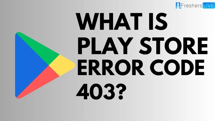 What is Play Store Error Code 403? How to Fix Play Store Error Code 403?