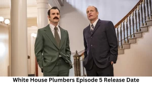 White House Plumbers Sesaon 1 Episode 5 Release Date and Time, Countdown, When is it Coming Out?