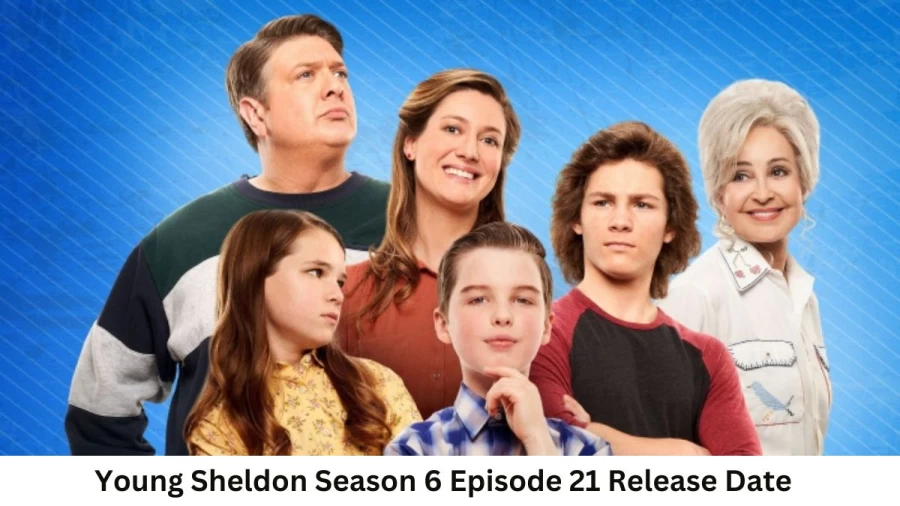 Young Sheldon Season 6 Episode 21 Release Date and Time, Countdown, When Is It Coming Out?