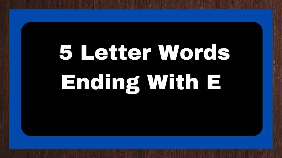 5 Letter Words Ending With E, List of 5 Letter Words Ending With E