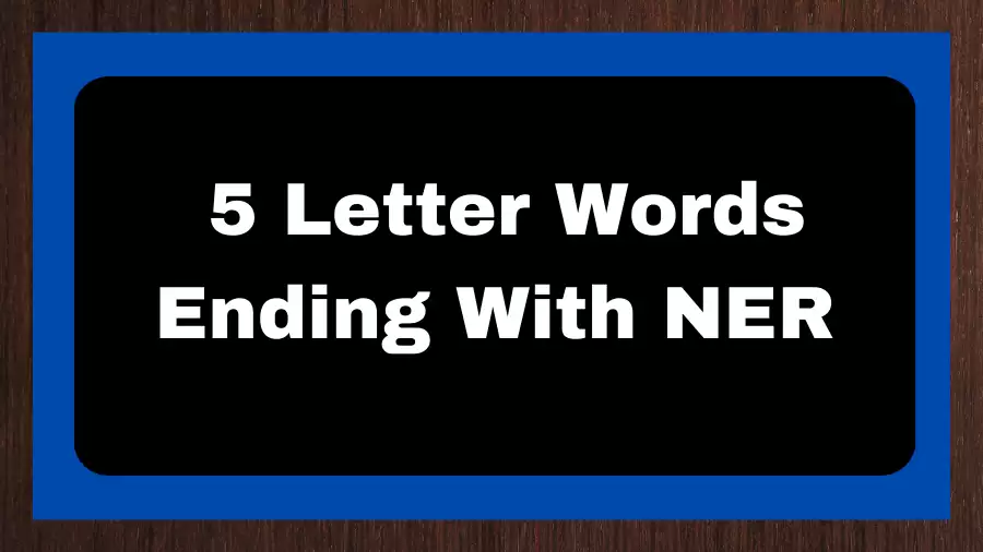 5 Letter Words Ending With NER, List of 5 Letter Words Ending With NER