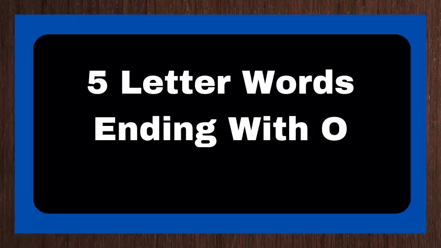 5 Letter Words Ending With O, List of 5 Letter Words Ending With O