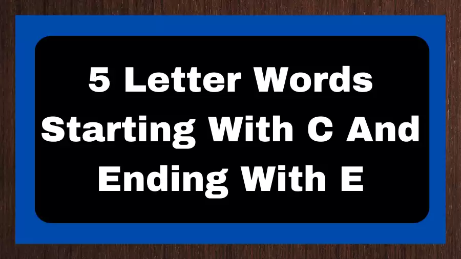 5 Letter Words Starting With C And Ending With E, List of 5 Letter Words Starting With C And Ending With E