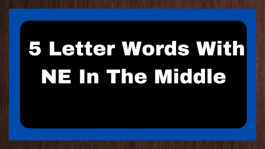 5 Letter Words With NE In The Middle, List of 5 Letter Words With NE In The Middle