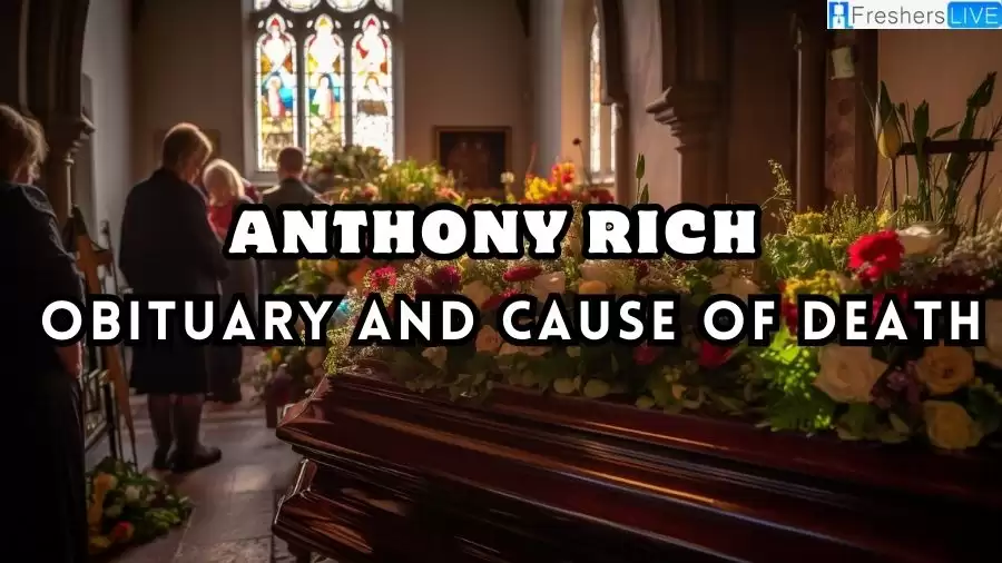 Anthony Rich Obituary and Cause of Death, How did Anthony Rich die?