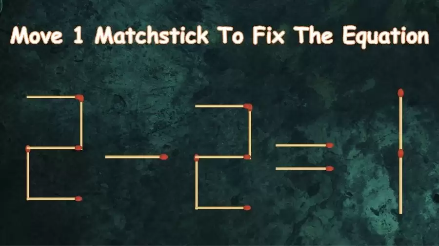 Brain Teaser: Can You Move 1 Matchstick To Fix The Equation 2-2=1? Matchstick Puzzles