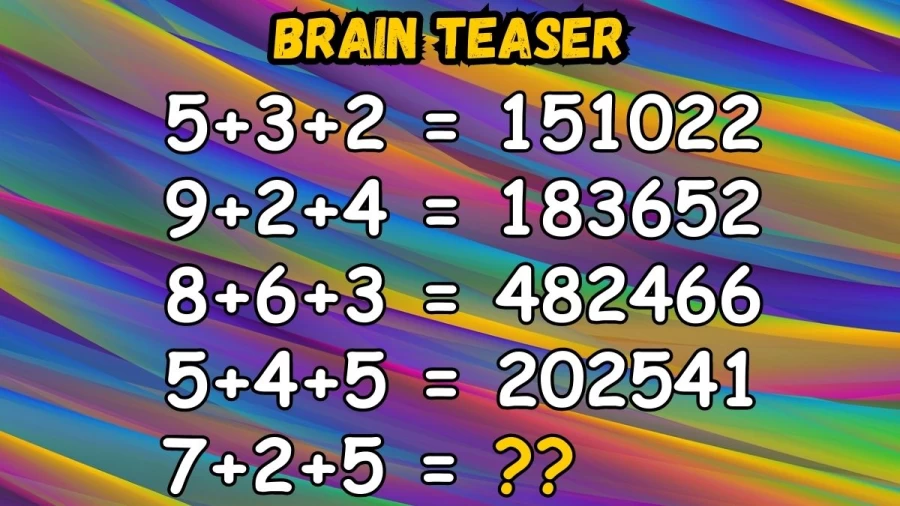 Brain Teaser: If 5+3+2 = 151022 | 9+2+4 = 183652 | 8+6+3 = 482466 | 5+4+5 = 202541 Then 7+2+5 = ?