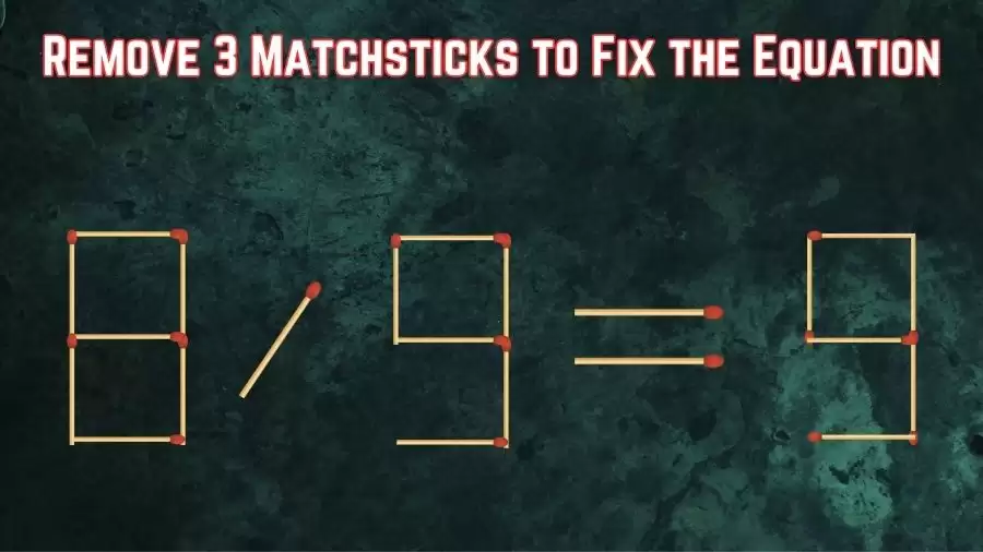 Brain Teaser Matchstick Puzzle: Remove 3 Matchsticks to Fix the Equation