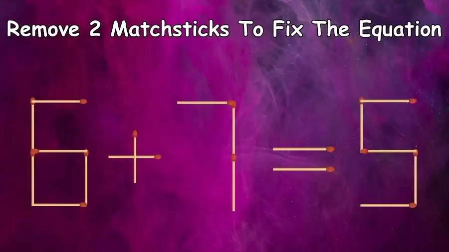 Brain Teaser Math Puzzle: Remove 2 Matchsticks To Fix The Equation