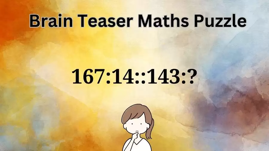 Brain Teaser: What is the Missing Term in 167:14::143:?