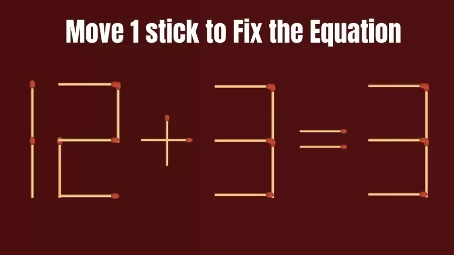 Brain Test: 12+3=3 Move 1 Matchstick To Fix The Equation | Matchstick Puzzle