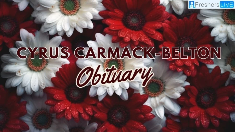 Cyrus Carmack-Belton Obituary, What was His Cause of Death?