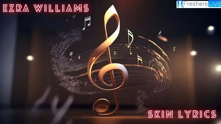 Ezra Williams Skin Lyrics: The Mesmerizing Lines