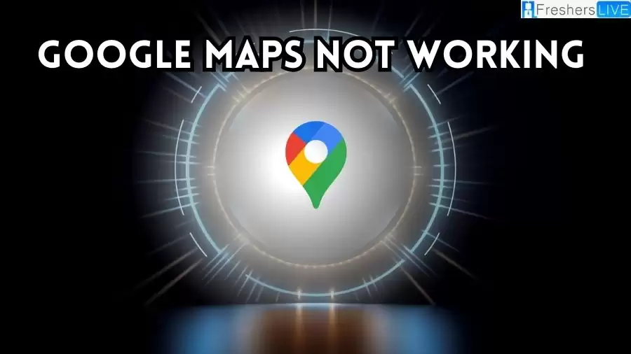 Google Maps Not Working, How to Fix Google Maps Not Working?