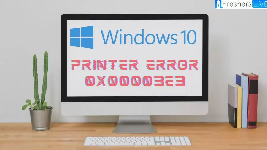 How to Fix Windows 10 Printer Error 0x00003e3? Causes Revealed