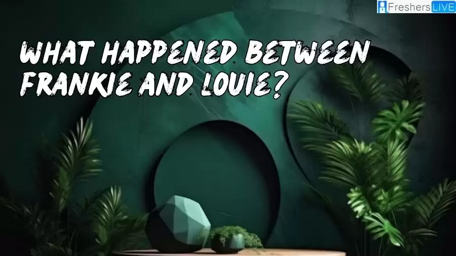 What Happened Between Frankie and Louie? Revealed