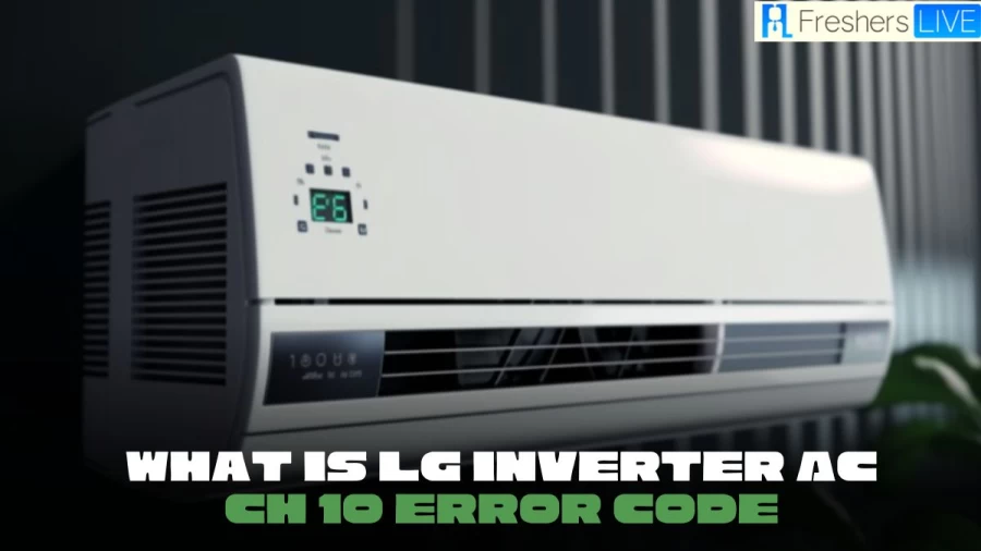 What is LG Inverter AC CH 10 Error Code? Causes and Fixes