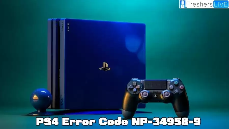 What is PS4 Error Code NP-34958-9? How to Fix PS4 Error Code NP-34958-9?