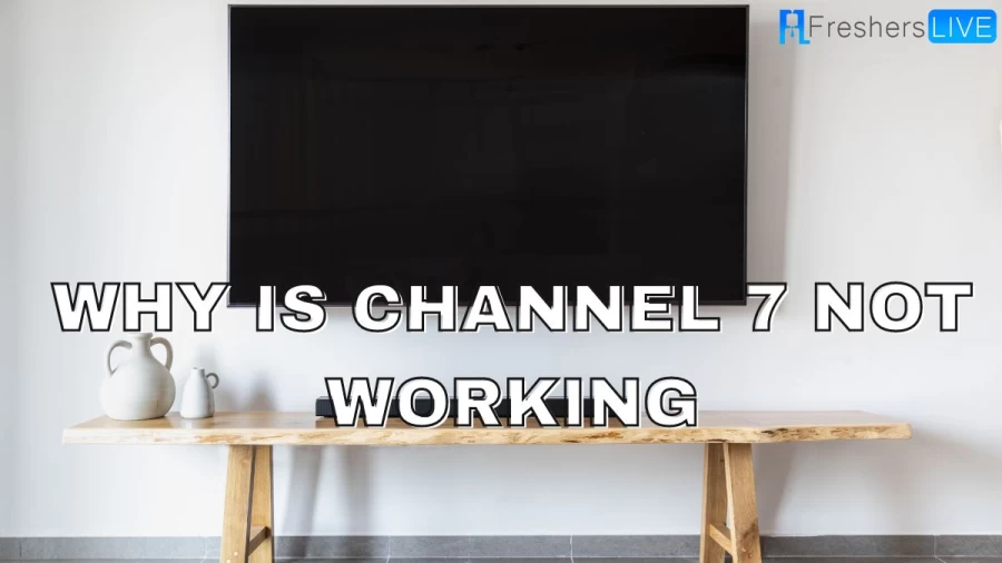 Why is Channel 7 Not Working? Causes and Fixes