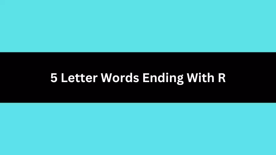 5 Letter Words Ending With R, List of 5 Letter Words Ending With R