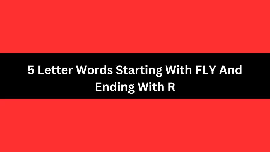 5 Letter Words Starting With FLY And Ending With R, List of 5 Letter Words Starting With FLY And Ending With R